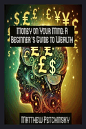 Money on Your Mind: A Beginner's Guide to Wealth