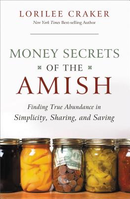 Money Secrets of the Amish: Finding True Abundance in Simplicity, Sharing, and Saving - Craker, Lorilee