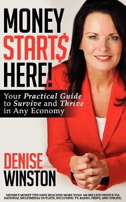 Money Starts Here! Your Practical Guide to Survive and Thrive in Any Economy - Winston, Denise, and Brandzel, Melissa (Editor)