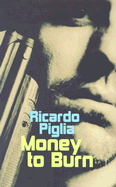 Money to Burn - Piglia, Ricardo, and Hopkinson, Amanda (Translated by)