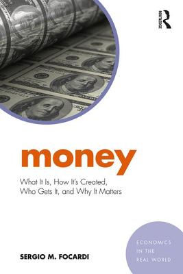Money: What It Is, How It's Created, Who Gets It, and Why It Matters - Focardi, Sergio M.