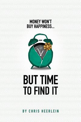 Money Won't Buy Happiness - But Time to Find It - Heerlein, Chris