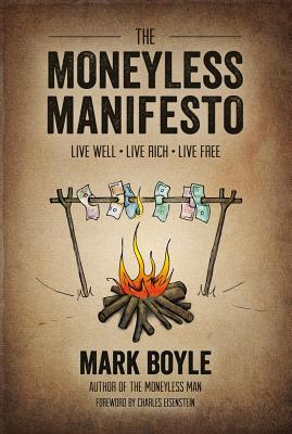 Moneyless Manifesto: Live Well. Live Rich. Live Free. - BOYLE, MARK