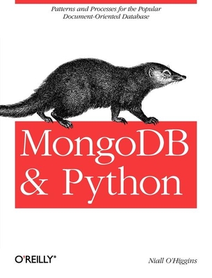 MongoDB and Python: Patterns and Processes for the Popular Document-Oriented Database - O'Higgins, Niall