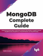 MongoDB Complete Guide: Develop Strong Understanding of Administering MongoDB, CRUD Operations, MongoDB Commands