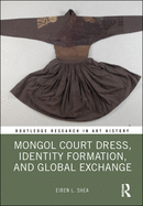 Mongol Court Dress, Identity Formation, and Global Exchange