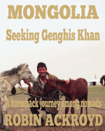 Mongolia: Seeking Genghis Khan: A Horseback Journey Among Nomads