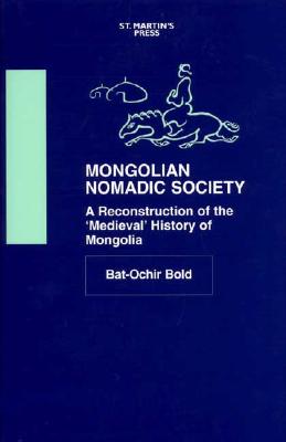 Mongolian Nomadic Society: A Reconstruction of the 'Medieval' History of Mongolia - Bat-Ochir, Bold, and Bold, Bat-Ochir