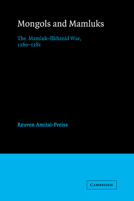 Mongols and Mamluks: The Mamluk-Ilkhanid War, 1260-1281 - Amitai-Preiss, Reuven