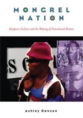 Mongrel Nation: Diasporic Culture and the Making of Postcolonial Britain - Dawson, Ashley