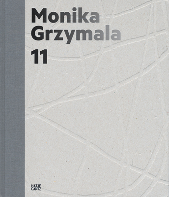 Monika Grzymala11Works 2000-2011 - Kipphoff, Petra (Text by), and Winkel, Elena (Text by), and Zegher, Catherine de (Text by)