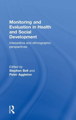 Monitoring and Evaluation in Health and Social Development: Interpretive and Ethnographic Perspectives - Bell, Stephen (Editor), and Aggleton, Peter (Editor)