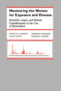 Monitoring the Worker for Exposure and Disease: Scientific, Legal, and Ethical Considerations in the Use of Biomarkers
