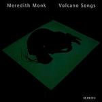 Monk: Volcano Songs - Meredith Monk