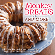 Monkey Breads and More: Irresistible Pull-Apart Breads, Plus Rolls, Buns, Breadsticks and More