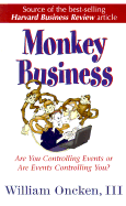 Monkey Business: Are Yor Controlling Events or Are Events Controlling You? - Oncken, William, Jr., and Blackwell, Morton C (Foreword by)