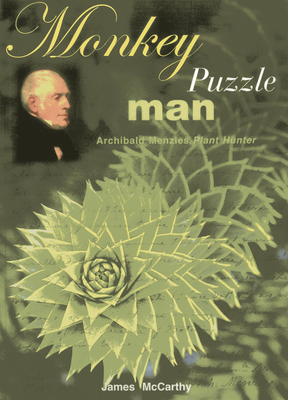 Monkey Puzzle Man: Archibald Menzies, Plant Hunter - McCarthy, James