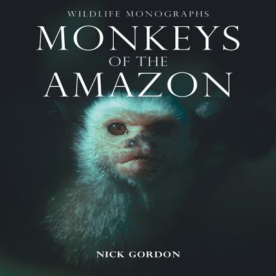 Monkeys of the Amazon - Gordon, Nick