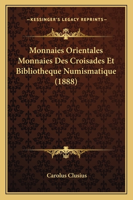Monnaies Orientales Monnaies Des Croisades Et Bibliotheque Numismatique (1888) - Clusius, Carolus