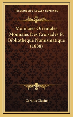 Monnaies Orientales Monnaies Des Croisades Et Bibliotheque Numismatique (1888) - Clusius, Carolus