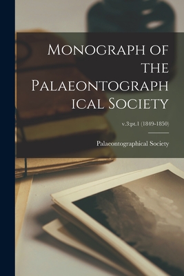 Monograph of the Palaeontographical Society; v.3: pt.1 (1849-1850) - Palaeontographical Society (Great Bri (Creator)