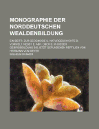 Monographie Der Norddeutschen Wealdenbildung: Ein Beitr. Zur Geognosie U. Naturgeschichte D. Vorwelt. Nebst E. Abh. Uber D. in Dieser Gebirgsbildung Bis Jetzt Gefundenen Reptilien Von Hermann Von Meyer