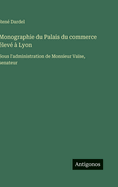 Monographie du Palais du commerce lev  Lyon: Sous l'administration de Monsieur Vase, senateur
