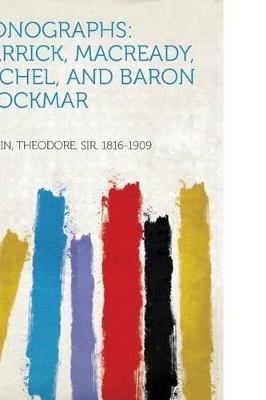 Monographs: Garrick, Macready, Rachel, and Baron Stockmar - Martin, Theodore, Sir (Creator)