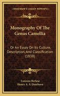 Monography of the Genus Camellia or: An Essay on Its Culture, Description and Classification, Illust