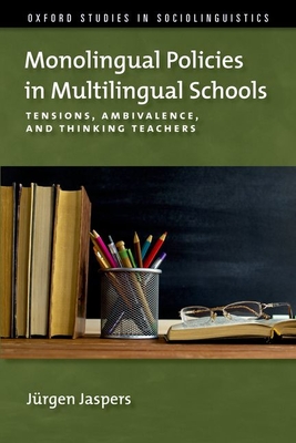 Monolingual Policies in Multilingual Schools: Tensions, Ambivalence, and Thinking Teachers - Jaspers, Jrgen, Professor