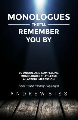 Monologues They'll Remember You By: 80 Unique and Compelling Monologues That Leave a Lasting Impression - Biss, Andrew