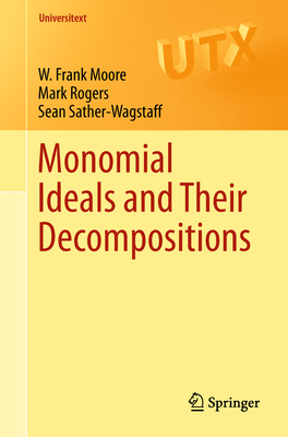 Monomial Ideals and Their Decompositions - Moore, W Frank, and Rogers, Mark, and Sather-Wagstaff, Sean