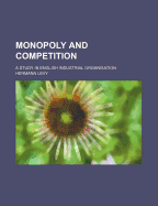 Monopoly and Competition: A Study in English Industrial Organisation - Levy, Hermann
