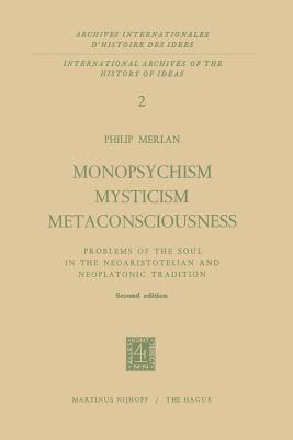 Monopsychism Mysticism Metaconsciousness: Problems of the Soul in the Neoaristotelian and Neoplatonic Tradition - Merlan, Fr