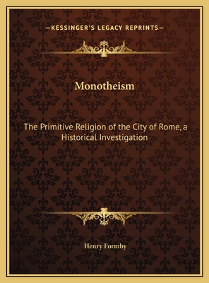 Monotheism: The Primitive Religion of the City of Rome, a Historical Investigation - Formby, Henry