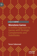 Monotone Games: A Unified Approach to Games with Strategic Complements and Substitutes