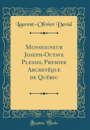 Monseigneur Joseph-Octave Plessis, Premier Archevque de Qubec (Classic Reprint)