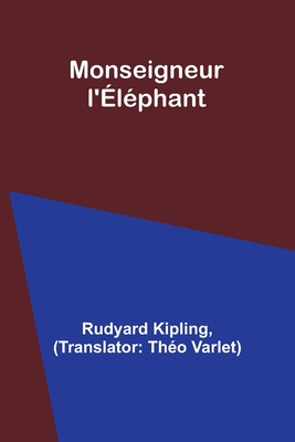 Monseigneur l'?l?phant - Kipling, Rudyard, and Varlet, Th?o (Translated by)