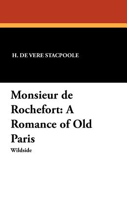 Monsieur de Rochefort: A Romance of Old Paris - Stacpoole, Henry De Vere