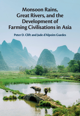 Monsoon Rains, Great Rivers and the Development of Farming Civilisations in Asia - Clift, Peter D, and D'Alpoim Guedes, Jade
