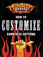 Monster Garage: How to Customize Damn Near Anything!