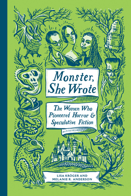 Monster, She Wrote: The Women Who Pioneered Horror and Speculative Fiction - Krger, Lisa, and Anderson, Melanie R