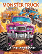 Monster Truck Coloring Book: 100+ Coloring Pages for Relaxation, Stress Relief and Creativity
