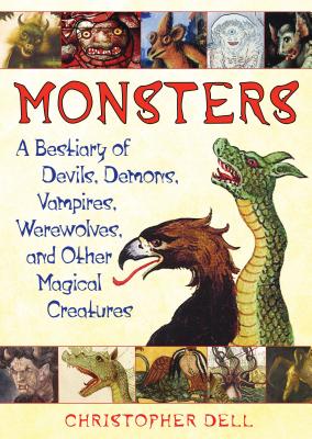 Monsters: A Bestiary of Devils, Demons, Vampires, Werewolves, and Other Magical Creatures - Dell, Christopher