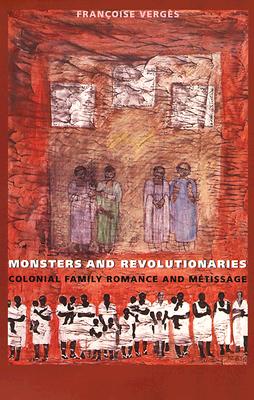 Monsters and Revolutionaries: Colonial Family Romance and Metissage - Vergs, Franoise