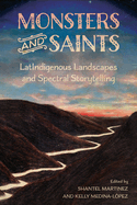 Monsters and Saints: LatIndigenous Landscapes and Spectral Storytelling