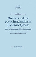 Monsters and the Poetic Imagination in the Faerie Queene: 'Most Ugly Shapes, and Horrible Aspects'