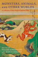 Monsters, Animals, and Other Worlds: A Collection of Short Medieval Japanese Tales