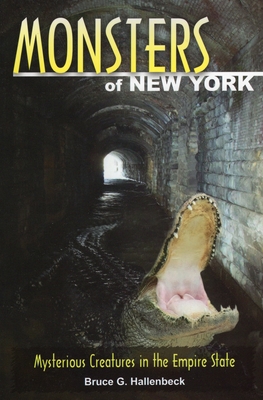 Monsters of New York: Mysterious Creatures in the Empire State - Hallenbeck, Bruce G