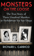 Monsters on the Loose: The True Story of Three Unsolved Murders in Prohibition Era San Diego